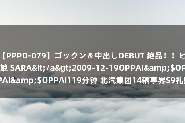 【PPPD-079】ゴックン＆中出しDEBUT 絶品！！ピンク乳首の美巨乳娘 SARA</a>2009-12-19OPPAI&$OPPAI119分钟 北汽集团14辆享界S9礼赠奥运骁雄