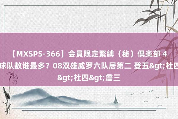 【MXSPS-366】会員限定緊縛（秘）倶楽部 4 MVP服从球队数谁最多？08双雄威罗六队居第二 登五>杜四>詹三